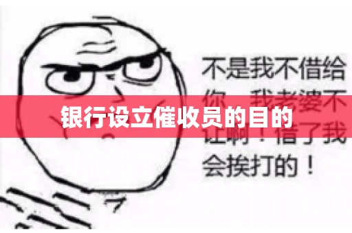银行设立催收员的目的