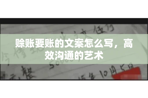 赊账要账的文案怎么写，高效沟通的艺术