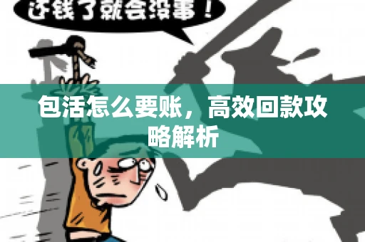 包活怎么要账，高效回款攻略解析
