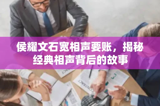 侯耀文石宽相声要账，揭秘经典相声背后的故事