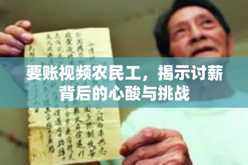 要账视频农民工，揭示讨薪背后的心酸与挑战
