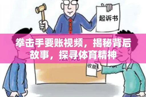 拳击手要账视频,揭秘背后故事,探寻体育精神 拳击手要账视频,揭秘背后故事,探寻体育精神