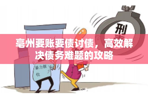 亳州要账要债讨债，高效解决债务难题的攻略