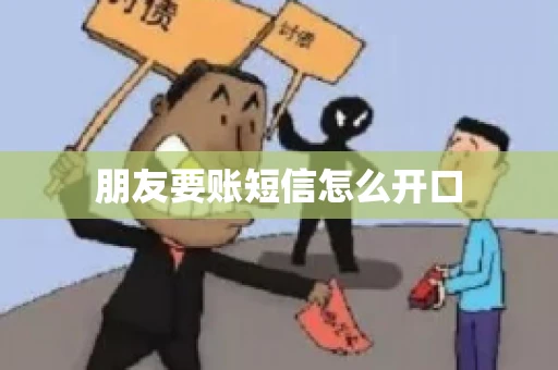 朋友要账短信怎么开口