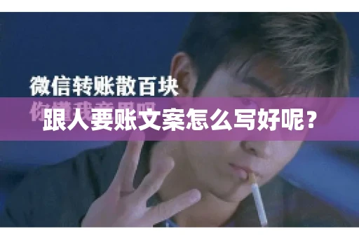 跟人要账文案怎么写好呢？