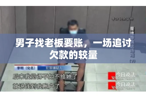 男子找老板要账，一场追讨欠款的较量