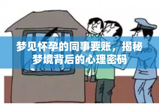 梦见怀孕的同事要账，揭秘梦境背后的心理密码