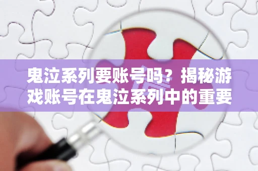 鬼泣系列要账号吗?揭秘游戏账号在鬼泣系列中的重要性 鬼泣系列要账号吗?揭秘游戏账号在鬼泣系列中的重要性