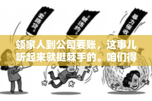 领家人到公司要账，这事儿听起来就挺棘手的。咱们得聊聊这其中的门道，毕竟，这涉及到家庭、法律和人情世故。话说回来，谁家没个难处呢？今天，咱们就聊聊这个话题，希望能给那些正为此头疼的朋友们提供点帮助。