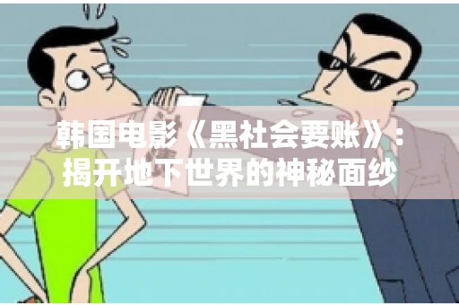 韩国电影《黑社会要账》:揭开地下世界的神秘面纱 韩国电影《黑社会要账》:揭开地下世界的神秘面纱