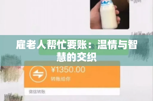 雇老人帮忙要账:温情与智慧的交织 雇老人帮忙要账:温情与智慧的交织