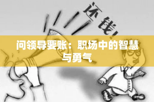 问领导要账：职场中的智慧与勇气