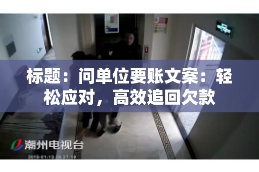 标题：问单位要账文案：轻松应对，高效追回欠款