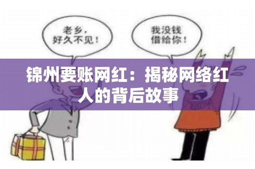锦州要账网红:揭秘网络红人的背后故事 锦州要账网红:揭秘网络红人的背后故事