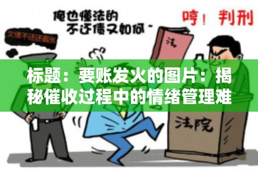 标题：要账发火的图片：揭秘催收过程中的情绪管理难题