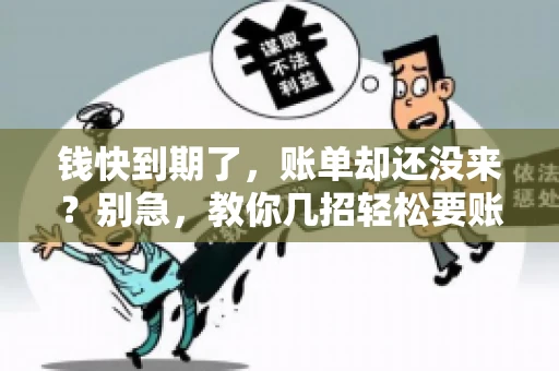 钱快到期了，账单却还没来？别急，教你几招轻松要账单！