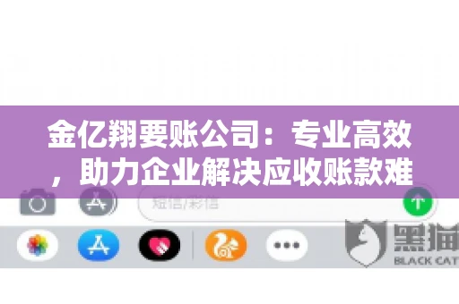 金亿翔要账公司：专业高效，助力企业解决应收账款难题