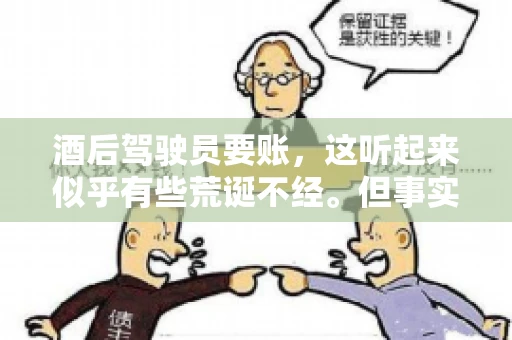 酒后驾驶员要账，这听起来似乎有些荒诞不经。但事实上，这样的案例在现实生活中并不少见。今天，我们就来聊聊这个话题，看看酒后驾驶员要账背后的故事。