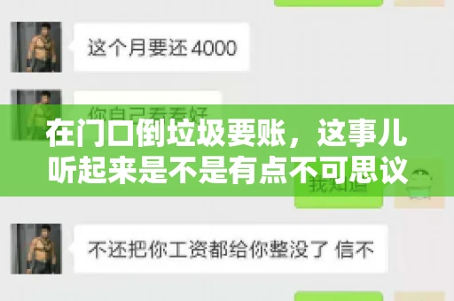 在门口倒垃圾要账，这事儿听起来是不是有点不可思议？但事实上，这确实是一些小区居民生活中可能遇到的问题。今天，我们就来聊聊这个话题，看看这背后到底隐藏着哪些问题，以及我们该如何应对。