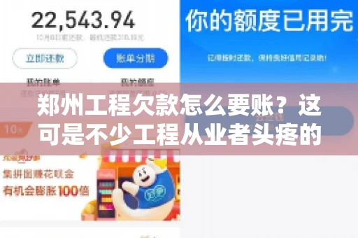 郑州工程欠款怎么要账？这可是不少工程从业者头疼的问题。今天，咱们就来聊聊这个话题，希望能给大家提供一些有用的建议。
