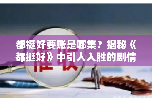 都挺好要账是哪集？揭秘《都挺好》中引人入胜的剧情转折