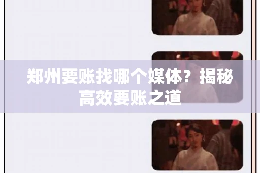 郑州要账找哪个媒体？揭秘高效要账之道