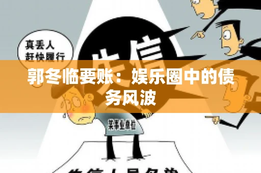 郭冬临要账：娱乐圈中的债务风波