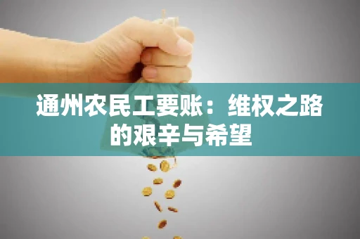通州农民工要账：维权之路的艰辛与希望