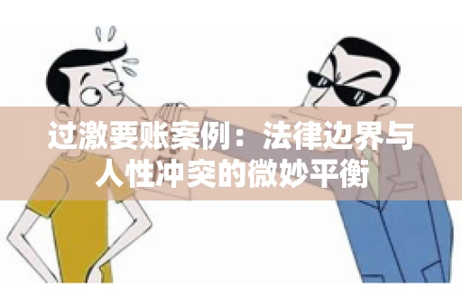 过激要账案例：法律边界与人性冲突的微妙平衡