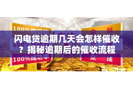 闪电贷逾期几天会怎样催收？揭秘逾期后的催收流程