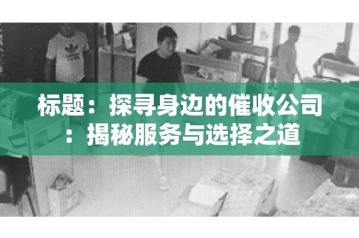 标题：探寻身边的催收公司：揭秘服务与选择之道