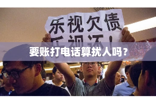 要账打电话算扰人吗？
