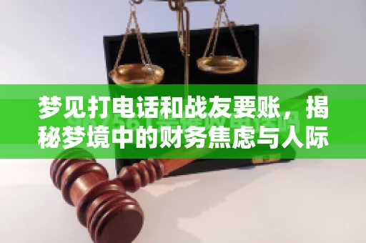 梦见打电话和战友要账，揭秘梦境中的财务焦虑与人际关系
