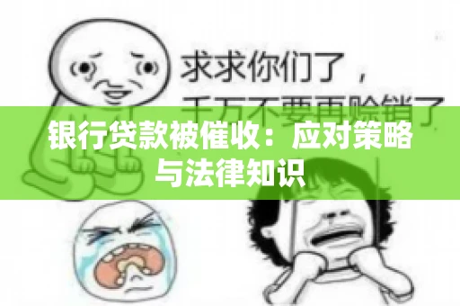 银行贷款被催收：应对策略与法律知识