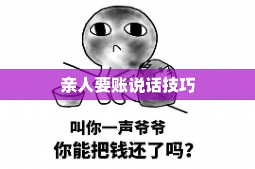 亲人要账说话技巧